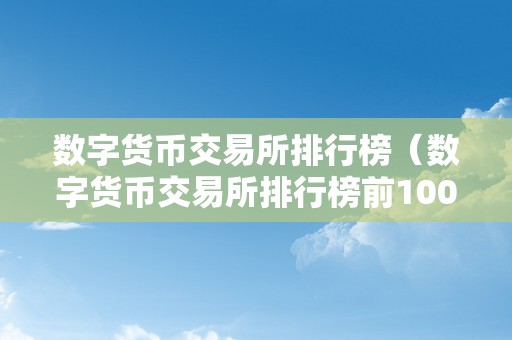 数字货币交易所排行榜前100名及详细解析：了解顶级数字货币交易平台